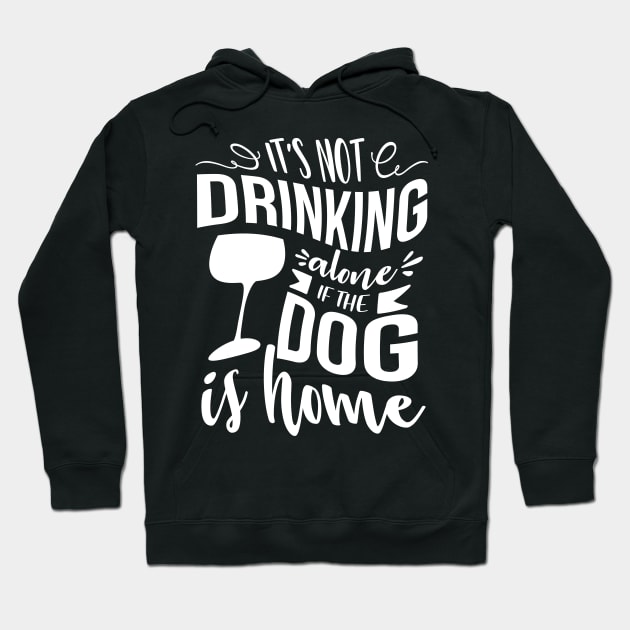 It's Not Drinking Alone If The Dog Is Home Hoodie by goldstarling